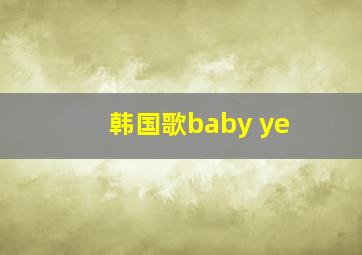 韩国歌baby ye